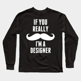 If You Really I’m A Designer – T & Accessories Long Sleeve T-Shirt